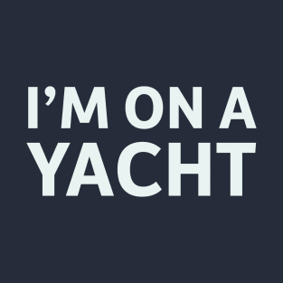 I'm on a Yacht T-Shirt