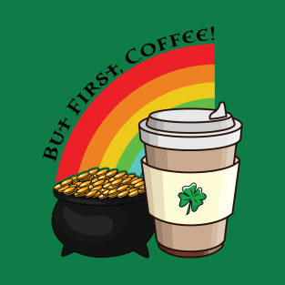 St. Patrick's Day Pot of Gold Rainbow But First Coffee Cup Shamrock T-Shirt