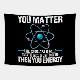 You Matter Than You Energy Atoms Science Teacher Funny Tapestry