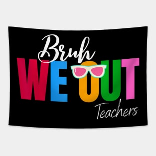 Bruh We Out Teachers  End Of School Year Teacher Summer Tapestry