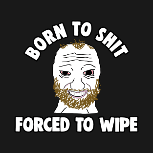 Born to Shit Forced to Wipe Meme T-Shirt