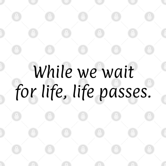 While we wait for life, life passes by InspireMe