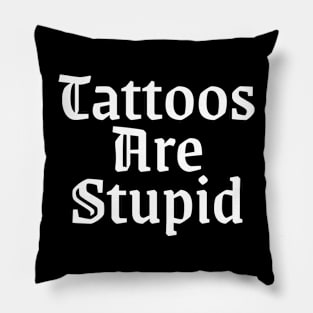 Tattos are stupid Pillow