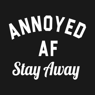 Annoyed Af Stay Away T-Shirt