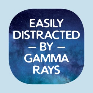 Easily Distracted By Gamma Rays T-Shirt