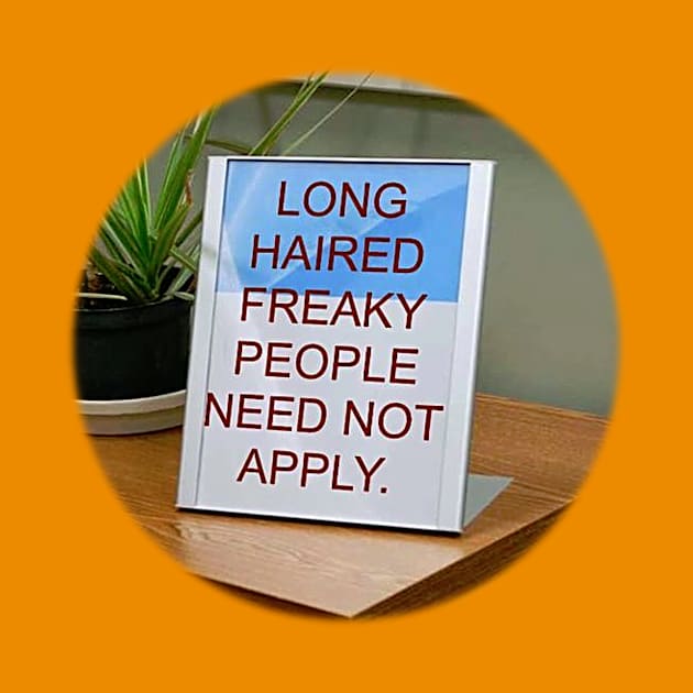 Long-Haired Freaky People Need Not Apply. by Manatee Max