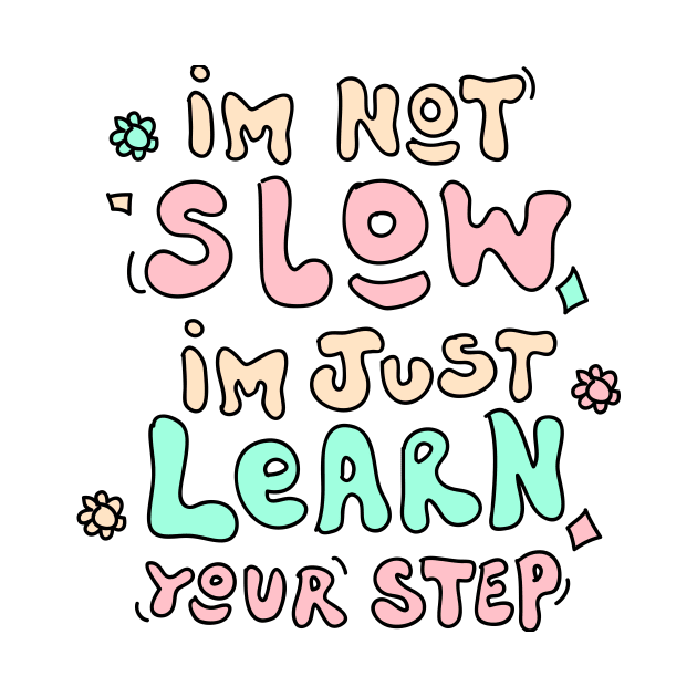 i'm not slow im just learn your step by meilyanadl