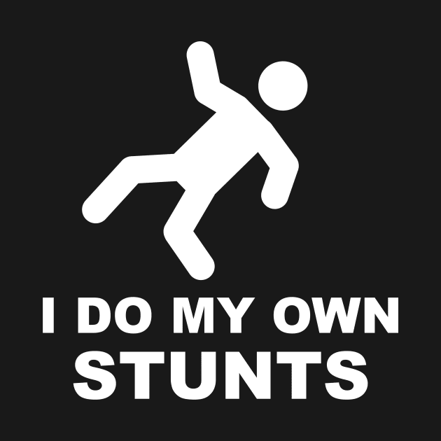 I Do My Own Stunts Funny Clumsy Stick Man by CeeGunn