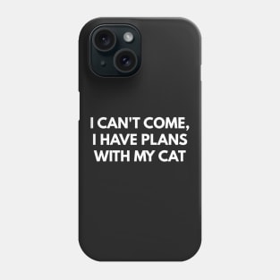 I Can't Come, I Have Plans With My Cat Phone Case