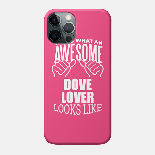 Awesome And Funny This Is What An Awesome Dove Doves Lover Looks Like Gift Gifts Saying Quote For A Birthday Or Christmas - Dove - Phone Case