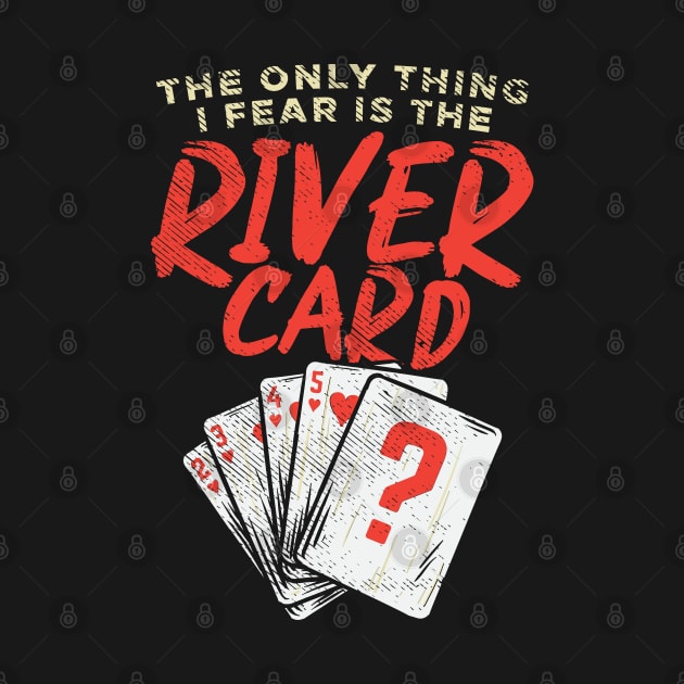 The Only Thing I Fear Is The River Card by maxdax