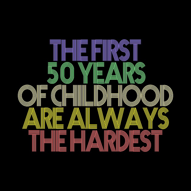 The first 50 years of childhood are always the hardest by Realfashion