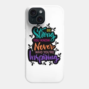 Be strong you know never who you're  inspiring. Motivational quote. Phone Case