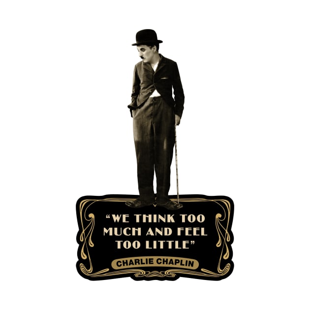 Charlie Chaplin Quotes: “We Think Too Much And Feel To Little” by PLAYDIGITAL2020