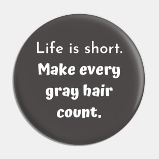 Life is short. Make every gray hair count. Pin