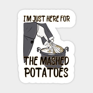 I'm Just Here For The Mashed Potatoes Magnet