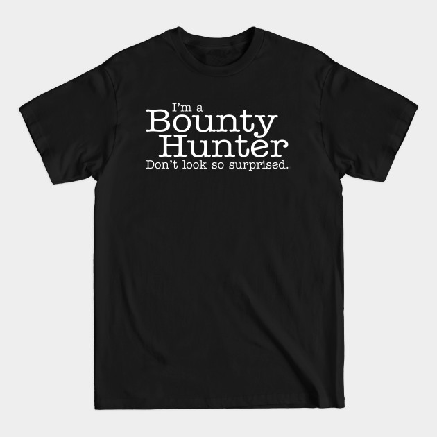 Disover I'm a Bounty Hunter Don't Look So Surprised Funny Design - Bounty Hunter - T-Shirt