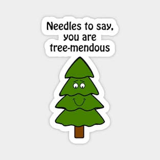 Needles to say, you are tree-mendous - cute & funny tree pun Magnet