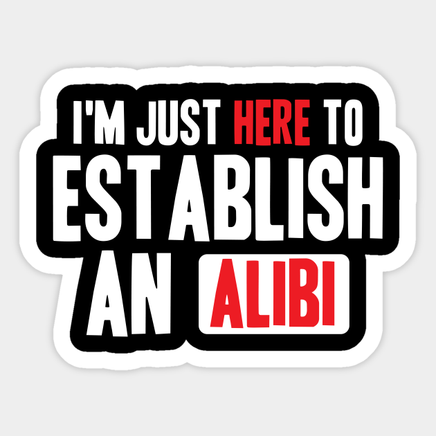 Establish Alibi Funny Murder Mystery Serial Killers - Alibi - Sticker | TeePublic Establish Alibi Funny Murder Mystery Serial Killers - Alibi - Sticker | TeePublic