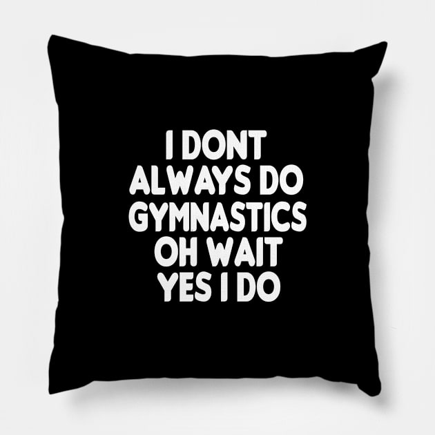 i dont always do gymnastics oh wait yes i do: funny Gymnastics - gift for women - cute Gymnast / girls gymnastics gift style idea design Pillow by First look