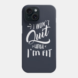 I won't Quit Until I'm fit Phone Case