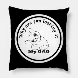 why are you looking at my dad? Pillow