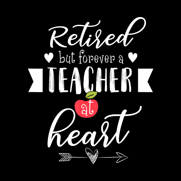 Retired But Forever A Teacher At Heart T-Shirt Teaching Gift T-Shirt by johnbbmerch