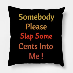 Somebody Please Slap Some Cents Into Me! Pillow