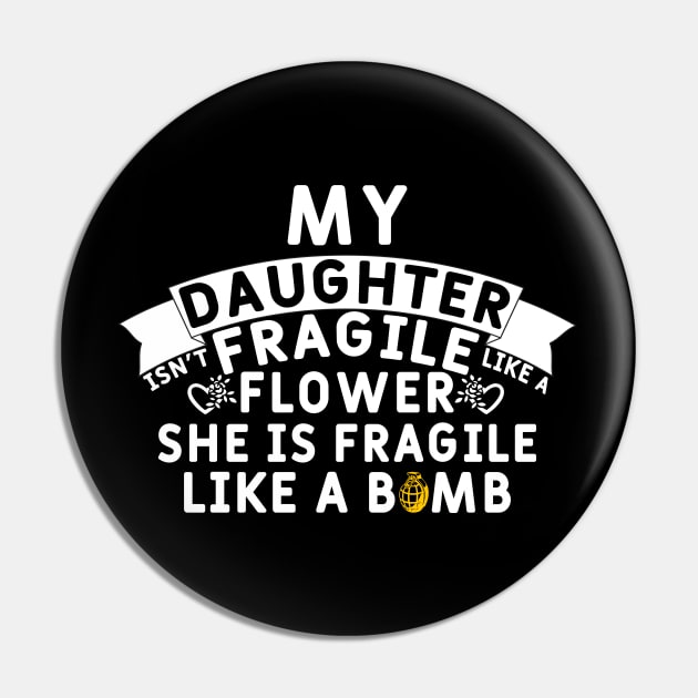 My Daughter Isn't Fragile Like a Flower she is Fragile Like a Bomb Pin by Yyoussef101