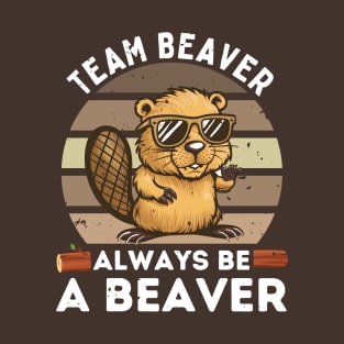 Team Beaver Always Be A Beaver Funny Beaver T-Shirt