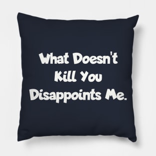 What doesn't kill you... Pillow