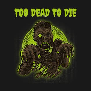 Too Dead To Die Funny Zombie Halloween Design T-Shirt