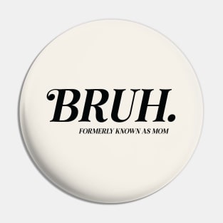 BRUH. Formerly Known As Mom Funny Mother's Day Pin