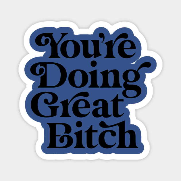 You're Doing Great Bitch 1 Magnet by ladep