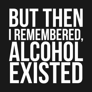 But then I remembered, Alcohol existed// Funny. Parks and Rec- April Ludgate T-Shirt