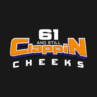 61 and Still Clappin Cheeks T-Shirt