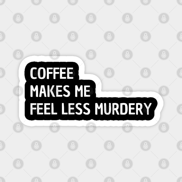 Coffee Makes Me Feel Less Murdery Magnet by Peaceful Space AS