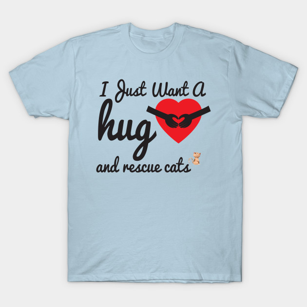 Discover I Just Want A Hug & Rescue Cats, Cute Gift for Animal lovers - Rescue Cats - T-Shirt