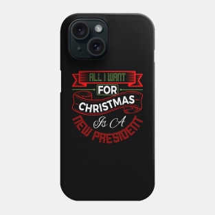 All I Want for Christmas is a New President Phone Case