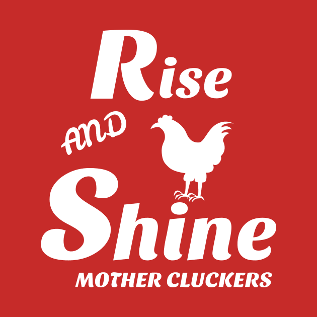 Rise and shine mother cluckers by Laddawanshop