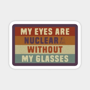 Nuclear Pun - My eyes are nuclear without my glasses Magnet