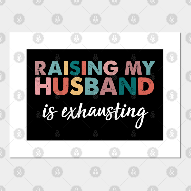 Raising My Husband Is Exhausting funny wife quotes - Funny Wife Quotes - Posters and Art Prints | TeePublic Raising My Husband Is Exhausting funny wife quotes - Funny Wife Quotes - Posters and Art Prints | TeePublic