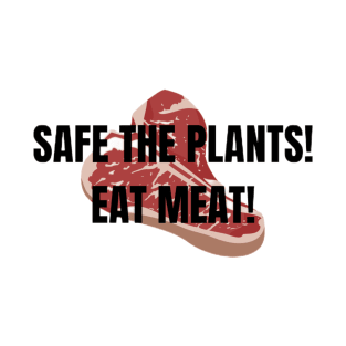 SAFE THE PLANTS! EAT MEAT! T-Shirt