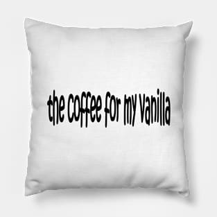 THE COFFEE FOR MY VANILLA Pillow