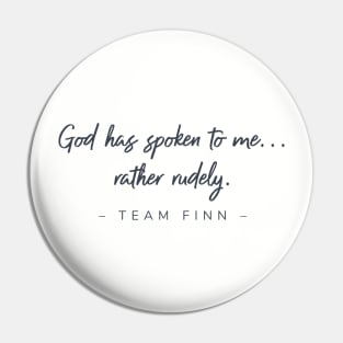 God has spoken to me...rather rudely. Team Finn Pin