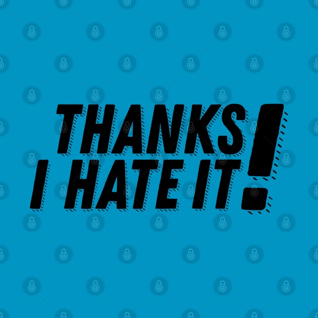 Thanks, I hate it! by galacticshirts