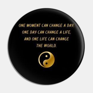 One Moment Can Change A Day, One Day Can Change A Life, And One Life Can Change The World. Pin