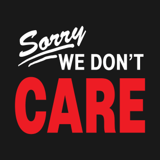 Sorry We dont care T-Shirt