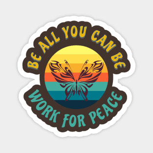 BE ALL YOU CAN BE WORK FOR PEACE COLORFUL BUTTERFLY Magnet