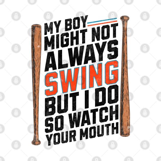 My Boy Might Not Always Swing But I Do So Watch Your Mouth by FunnyTee's